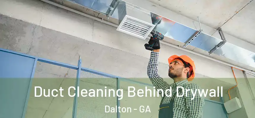  Duct Cleaning Behind Drywall Dalton - GA