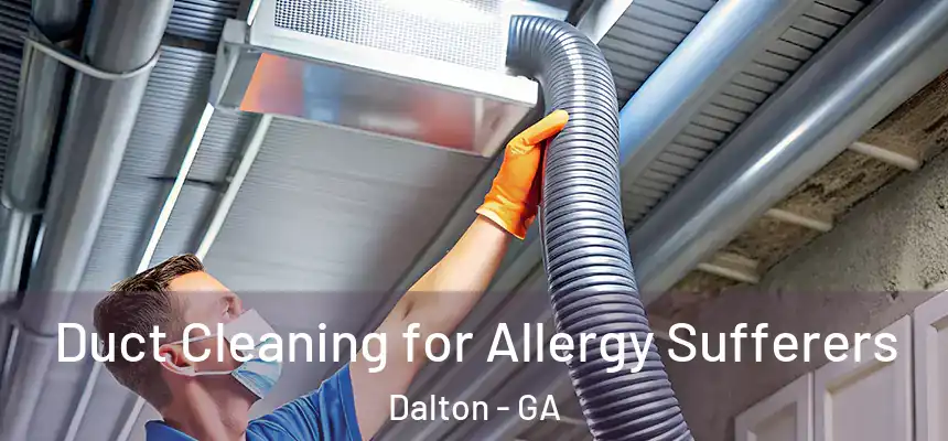  Duct Cleaning for Allergy Sufferers Dalton - GA