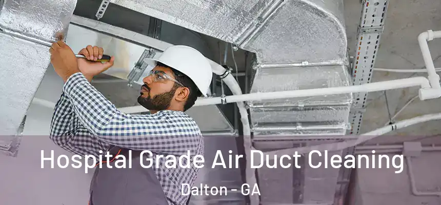  Hospital Grade Air Duct Cleaning Dalton - GA