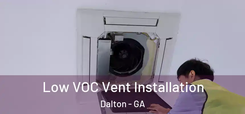  Low VOC Vent Installation Dalton - GA